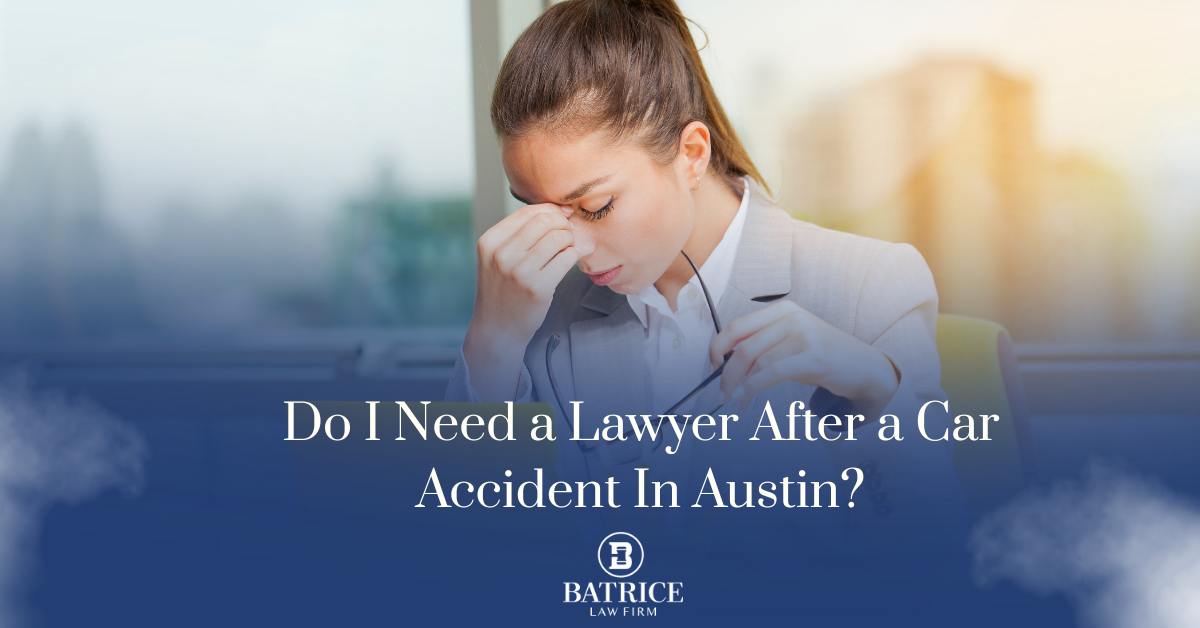 Do I need a lawyer after a car accident in Austin, TX. Batrice Law Firm, Best Car Accident Lawyer in Austin TX.
